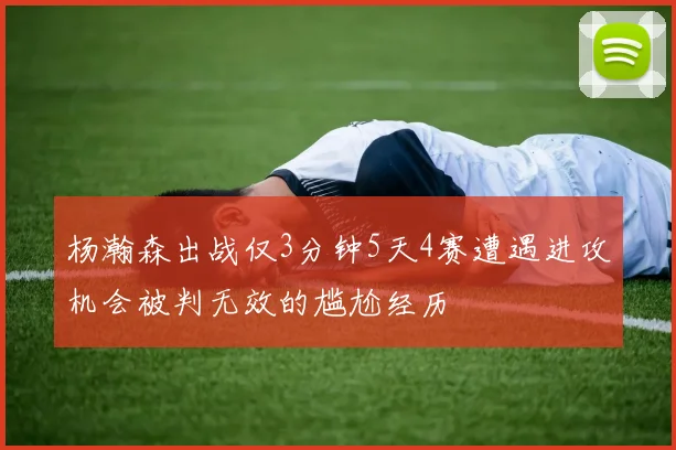杨瀚森出战仅3分钟5天4赛遭遇进攻机会被判无效的尴尬经历