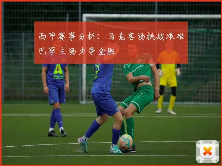 西甲赛事分析：马竞客场挑战艰难巴萨主场力争全胜